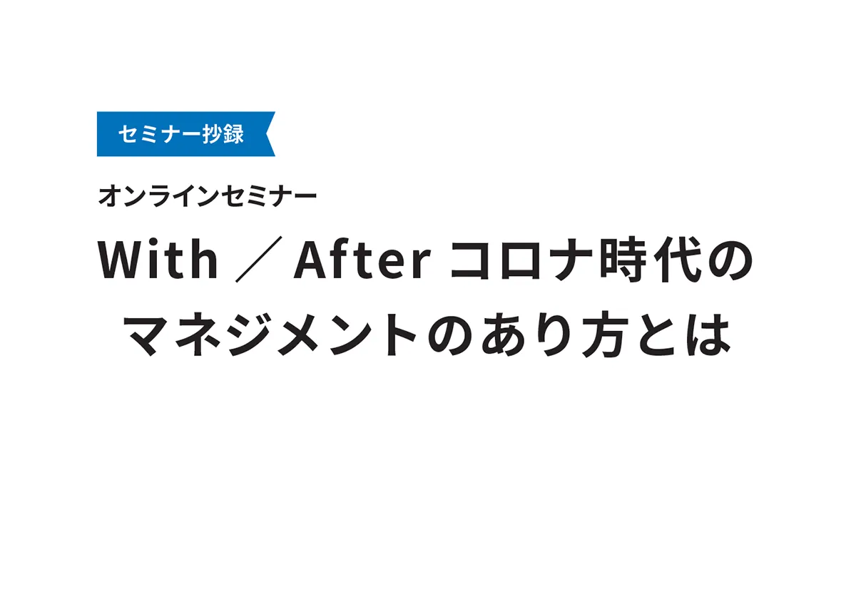 With ／ Af ter コロナ時代のマネジメントのあり方とは